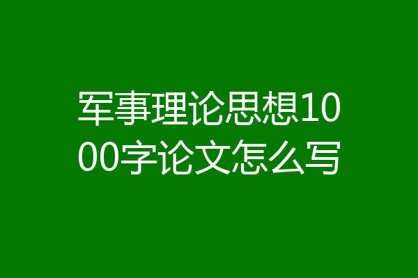 军事理论思想1000字论文怎么写