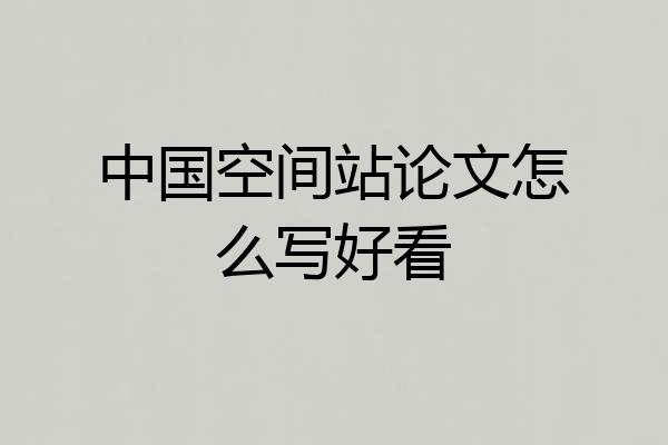 中国空间站论文怎么写好看