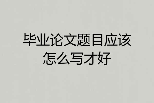 毕业论文题目应该怎么写才好
