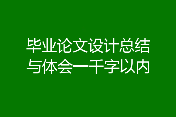毕业论文设计总结与体会一千字以内