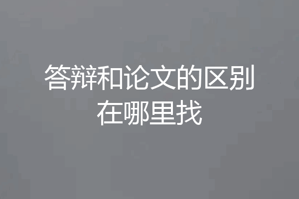 答辩和论文的区别在哪里找