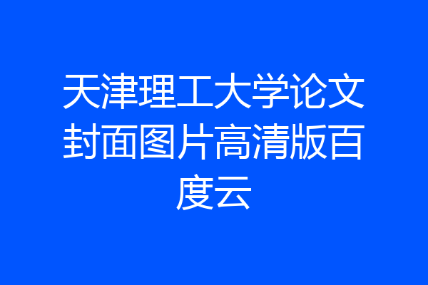 天津理工大学论文封面图片高清版百度云