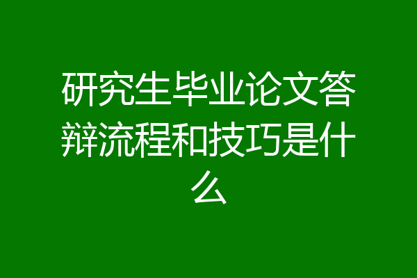 研究生毕业论文答辩流程和技巧是什么