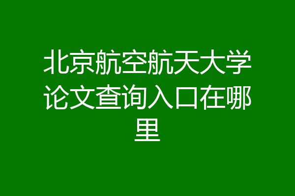 北京航空航天大学论文查询入口在哪里
