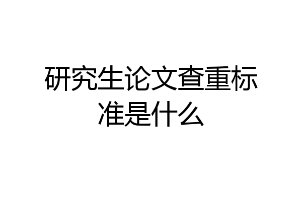 研究生论文查重标准是什么