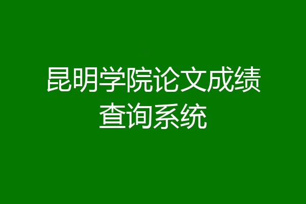 昆明学院论文成绩查询系统