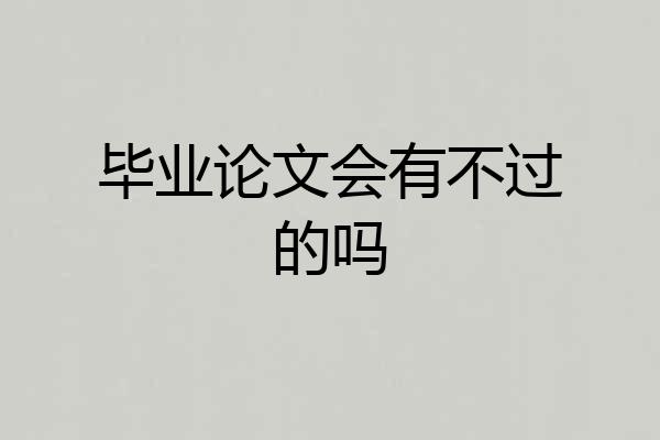 毕业论文会有不过的吗