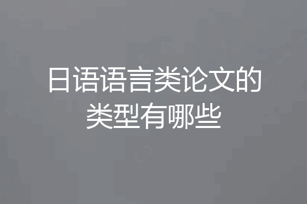 日语语言类论文的类型有哪些