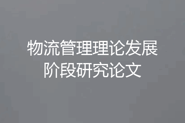 物流管理理论发展阶段研究论文