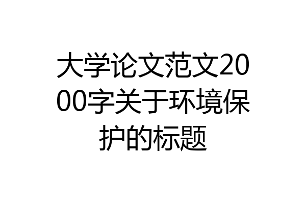 大学论文范文2000字关于环境保护的标题
