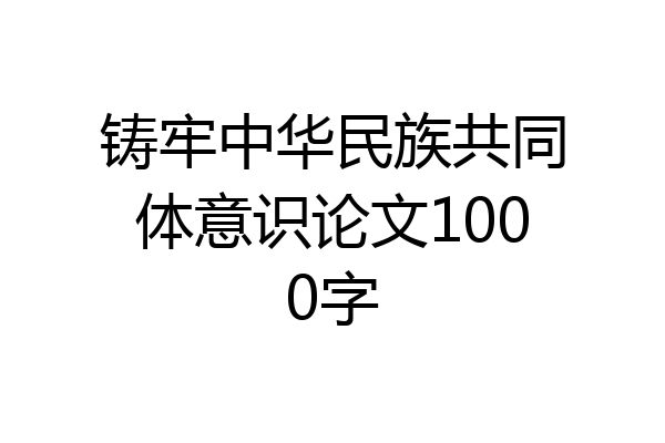 铸牢中华民族共同体意识论文1000字
