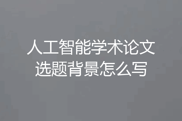 人工智能学术论文选题背景怎么写