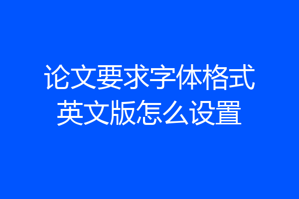 论文要求字体格式英文版怎么设置