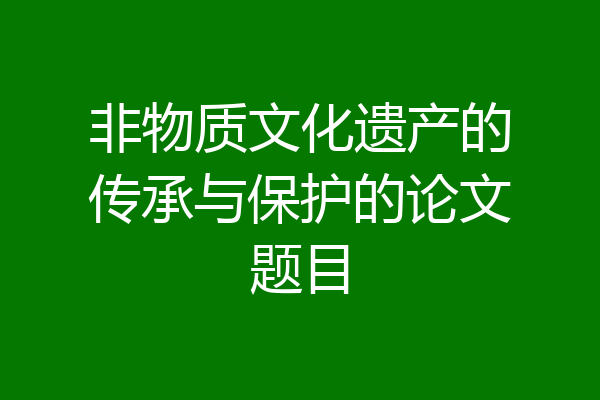非物质文化遗产的传承与保护的论文题目