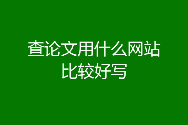 查论文用什么网站比较好写