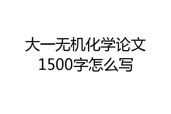 大一无机化学论文1500字怎么写