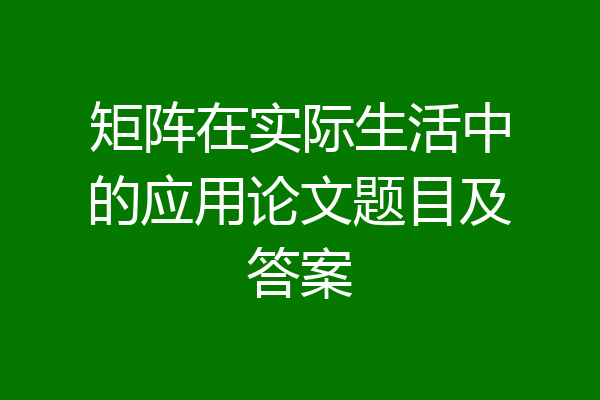矩阵在实际生活中的应用论文题目及答案