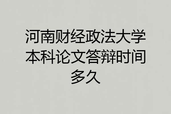 河南财经政法大学本科论文答辩时间多久