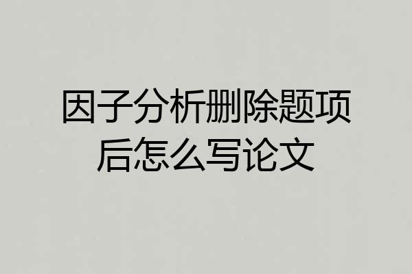 因子分析删除题项后怎么写论文