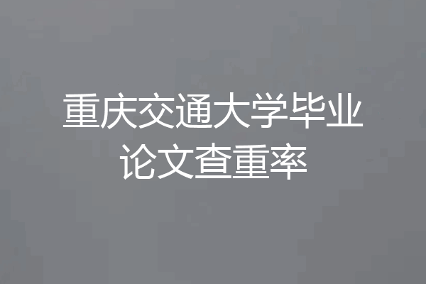 重庆交通大学毕业论文查重率