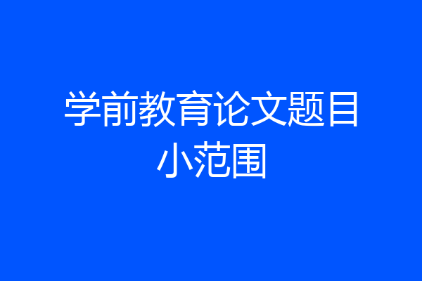 学前教育论文题目小范围