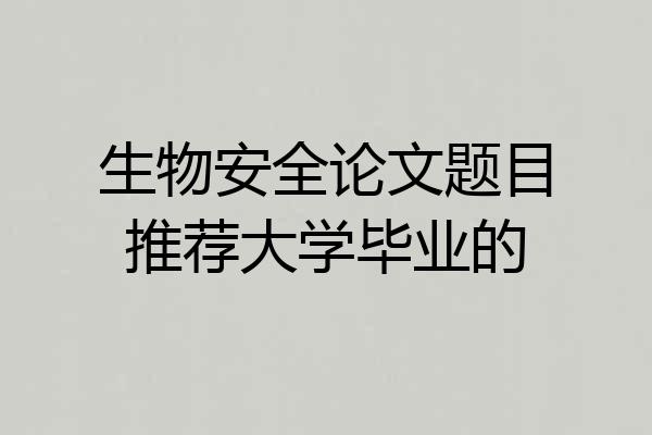 生物安全论文题目推荐大学毕业的