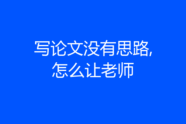 写论文没有思路,怎么让老师
