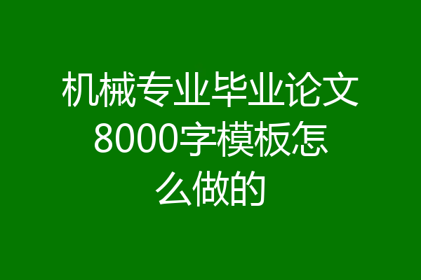 机械专业毕业论文8000字模板怎么做的