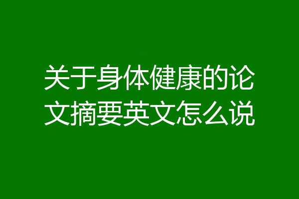 关于身体健康的论文摘要英文怎么说
