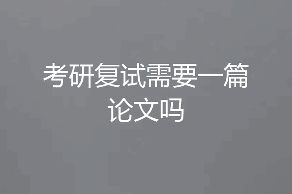 考研复试需要一篇论文吗