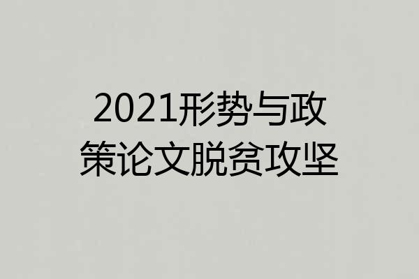 2021形势与政策论文脱贫攻坚