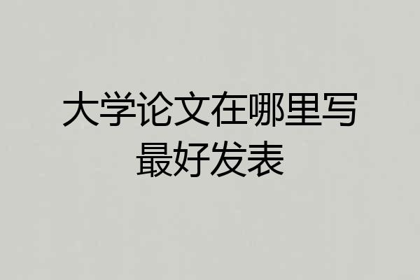 大学论文在哪里写最好发表