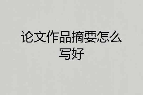论文作品摘要怎么写好