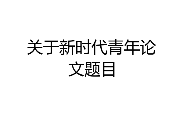关于新时代青年论文题目