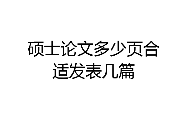 硕士论文多少页合适发表几篇