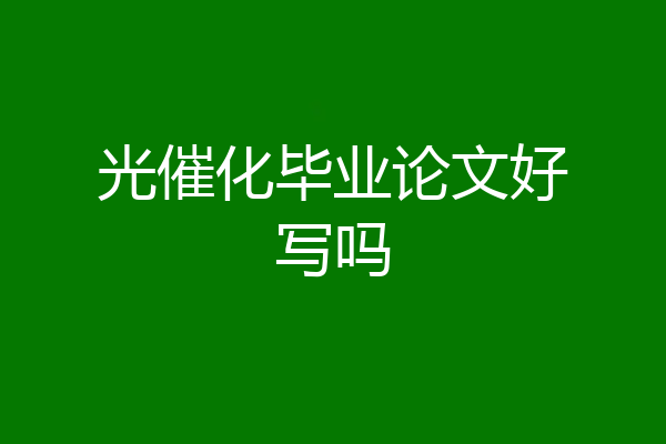 光催化毕业论文好写吗