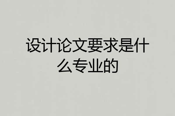 设计论文要求是什么专业的