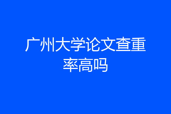 广州大学论文查重率高吗