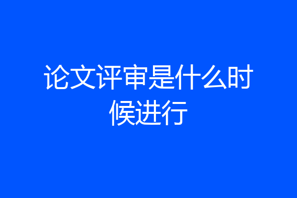 论文评审是什么时候进行