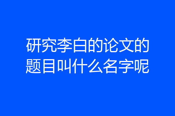 研究李白的论文的题目叫什么名字呢