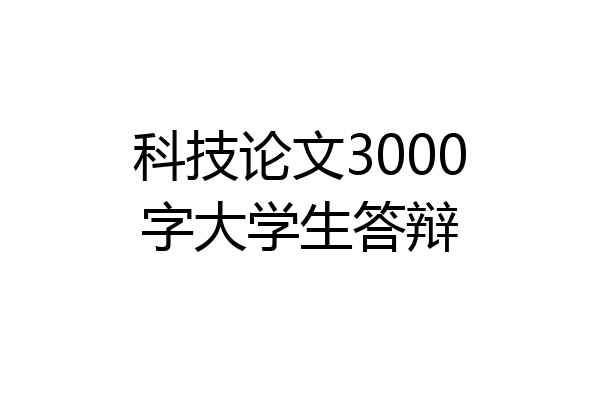 科技论文3000字大学生答辩