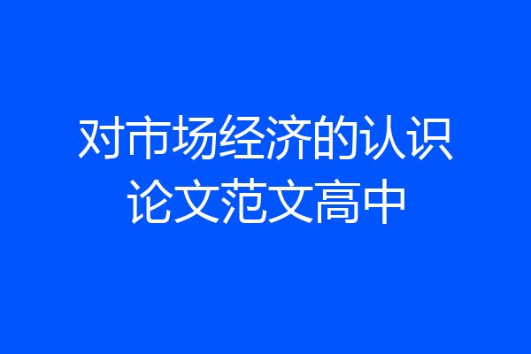 对市场经济的认识论文范文高中