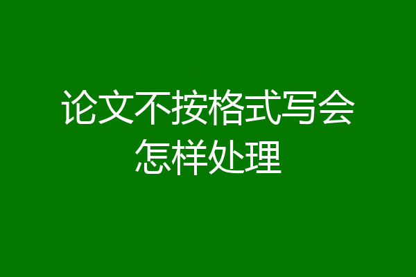 论文不按格式写会怎样处理