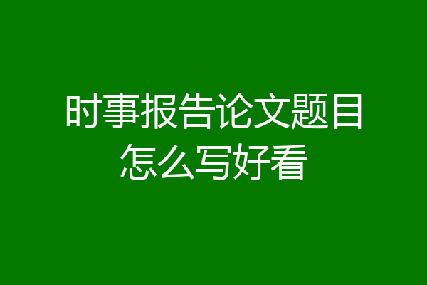 时事报告论文题目怎么写好看