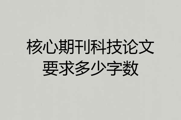 核心期刊科技论文要求多少字数