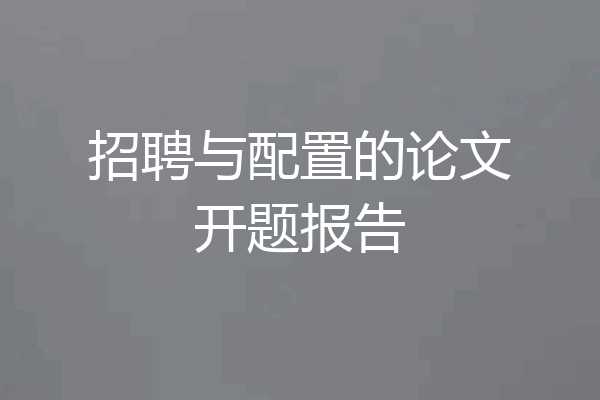 招聘与配置的论文开题报告