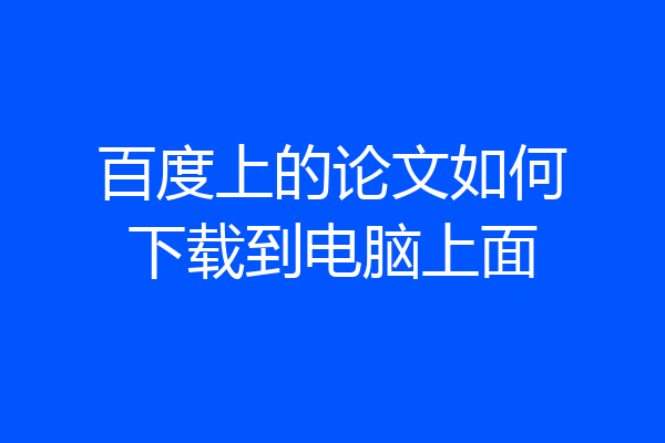 百度上的论文如何下载到电脑上面