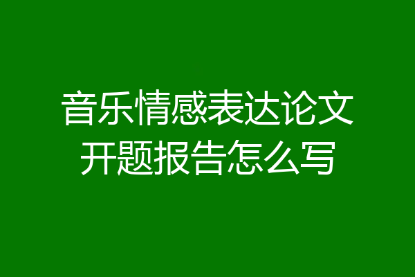 音乐情感表达论文开题报告怎么写