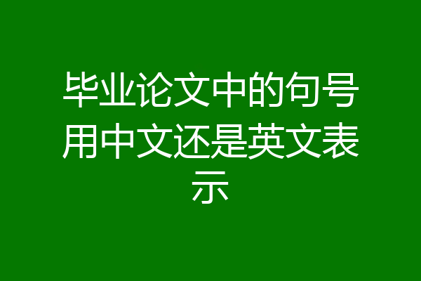 毕业论文中的句号用中文还是英文表示
