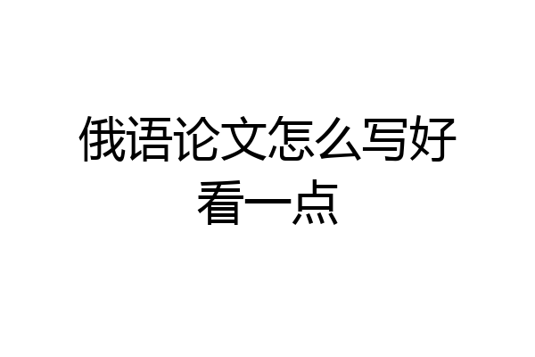 俄语论文怎么写好看一点
